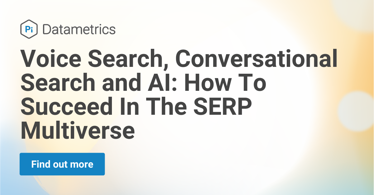 Voice Search, Conversational Search and AI: How To Succeed In The SERP Multiverse